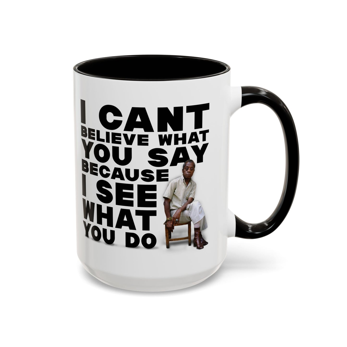 James Baldwin Quote Mug “I Can’t Believe What You Say Because I See What You Do” Black History Coffee Mug