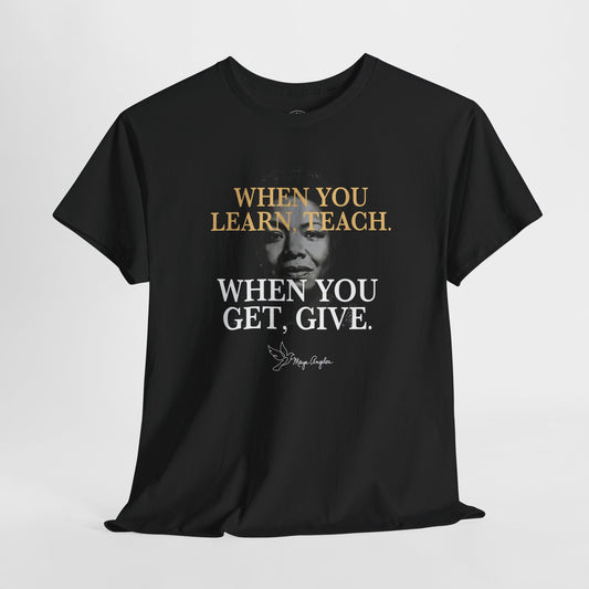 Maya Angelou “When You Learn, Teach. When You Get, Give.” Shirt – Black History Inspirational Quote Tee