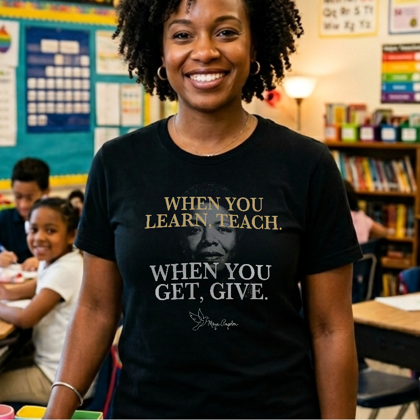 Maya Angelou “When You Learn, Teach. When You Get, Give.” Shirt – Black History Inspirational Quote Tee
